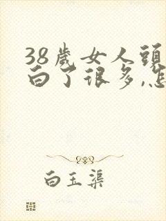 38岁女人头发白了很多,怎么办