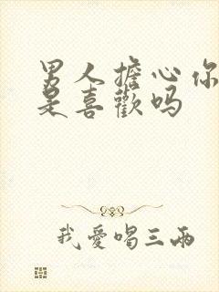 男人担心你其实是喜欢吗