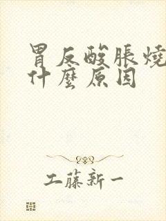 胃反酸胀烧心是什么原因