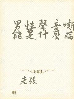 男性声音嘶哑可能是什么病封面