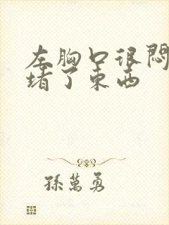 左胸口很闷感觉堵了东西