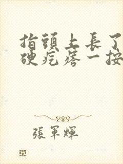 指头上长了一个硬疙瘩一按就疼