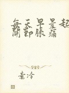 每天早晨起床手关节胀痛