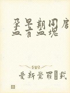 孕早期同房后出血有血块