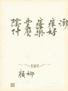 阴囊瘙痒潮湿用什么药好