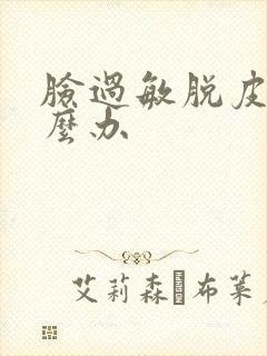 脸过敏脱皮干怎么办