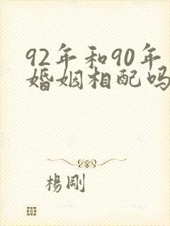 92年和90年婚姻相配吗