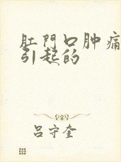 肛门口肿痛怎么引起的