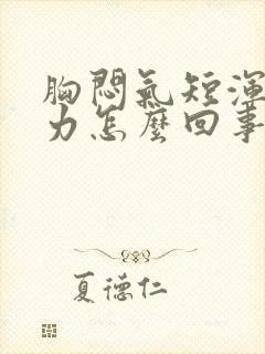 胸闷气短浑身无力怎么回事