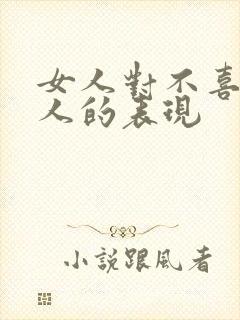 女人对不喜欢男人的表现