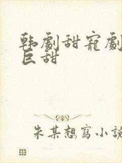 韩剧甜宠剧推荐巨甜