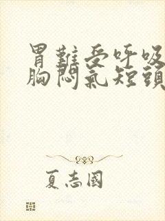 胃难受呼吸困难胸闷气短头晕