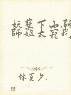 妖孽下山,师娘师姐太宠我免费阅读