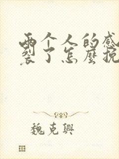 两个人的感情破裂了怎么挽回男朋友