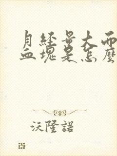 月经量大而且有血块是怎么办