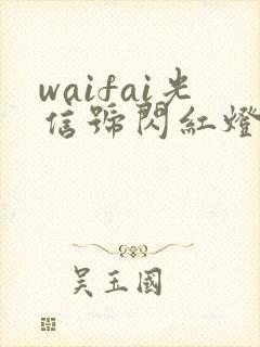waifai光信号闪红灯怎么回事
