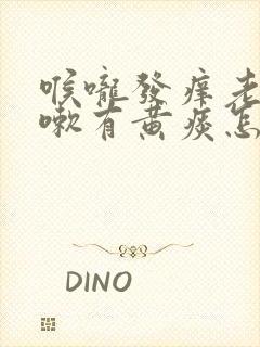 喉咙发痒老是咳嗽有黄痰怎么办