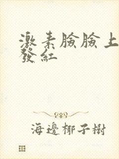 激素脸脸上脱皮发红