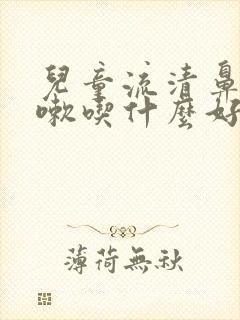 儿童流清鼻涕咳嗽吃什么好封面