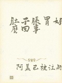 肚子胀胃好饿怎么回事