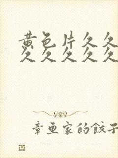 黄色片久久久久久久久久久久久