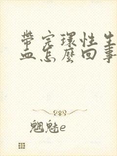 带完环性生活出血怎么回事