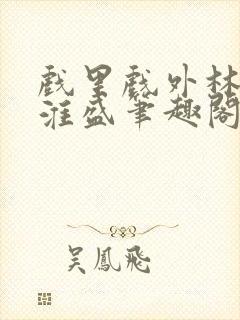 戏里戏外林栀季淮盛笔趣阁