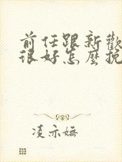 前任跟新欢感情很好怎么挽回