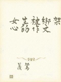 女生被绑架挠脚心的作文