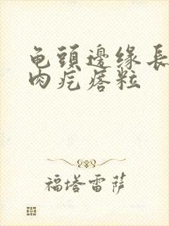 龟头边缘长出小肉疙瘩粒