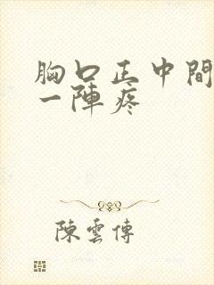 胸口正中间一阵一阵疼