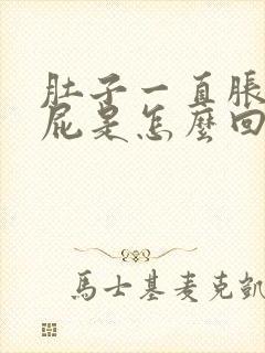 肚子一直胀还放屁是怎么回事