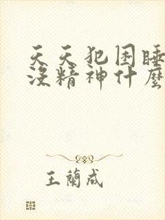 天天犯困睡不醒没精神什么原因