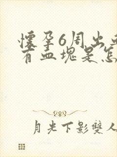 怀孕6周出血还有血块是怎么回事啊封面