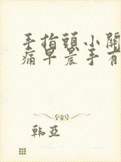 手指头小关节疼痛早晨手有肿胀感封面