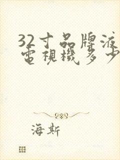 32寸品牌液晶电视机多少钱