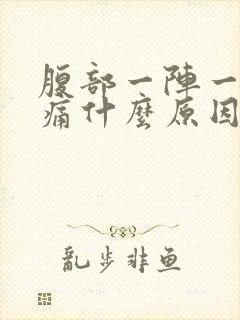 腹部一阵一阵绞痛什么原因