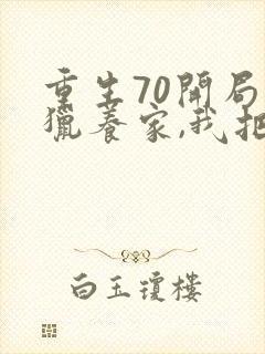 重生70开局打猎养家,我把妻女宠上天无删减
