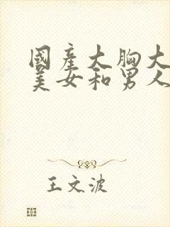 国产大胸大长腿美女和男人操封面