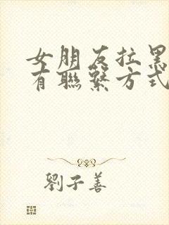 女朋友拉黑了所有联系方式怎么办