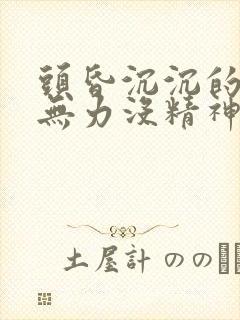 头昏沉沉的浑身无力没精神