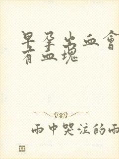 早孕出血会不会有血块