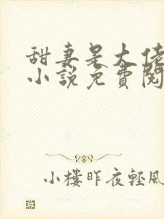 甜妻是大佬得宠小说免费阅读