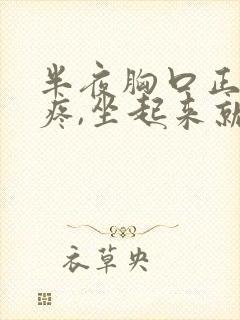 半夜胸口正中间疼,坐起来就会好些