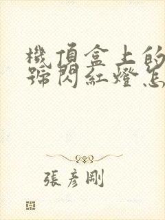 机顶盒上的光信号闪红灯怎么解决封面