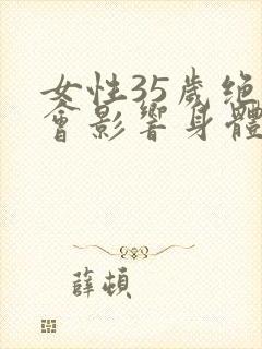 女性35岁绝经会影响身体吗