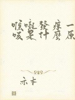 喉咙发痒一痒就咳是什么原因