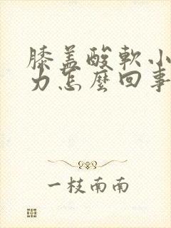 膝盖酸软小腿无力怎么回事