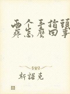 两个手指头关节疼怎么回事