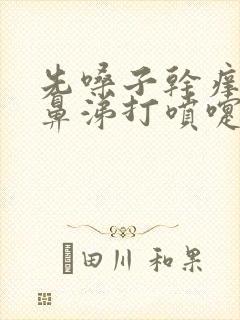 先嗓子干痒后流鼻涕打喷嚏咳嗽